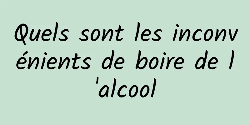 Quels sont les inconvénients de boire de l'alcool