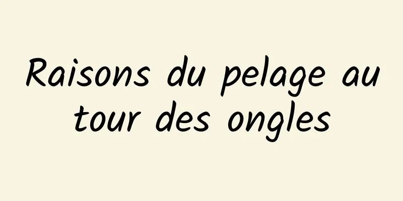 Raisons du pelage autour des ongles