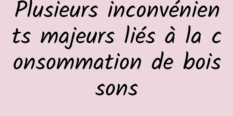 Plusieurs inconvénients majeurs liés à la consommation de boissons