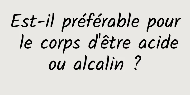 Est-il préférable pour le corps d'être acide ou alcalin ? 