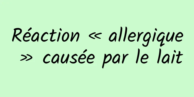 Réaction « allergique » causée par le lait