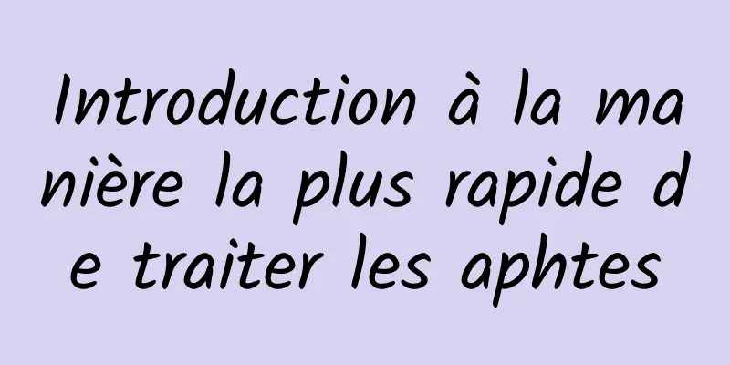 Introduction à la manière la plus rapide de traiter les aphtes