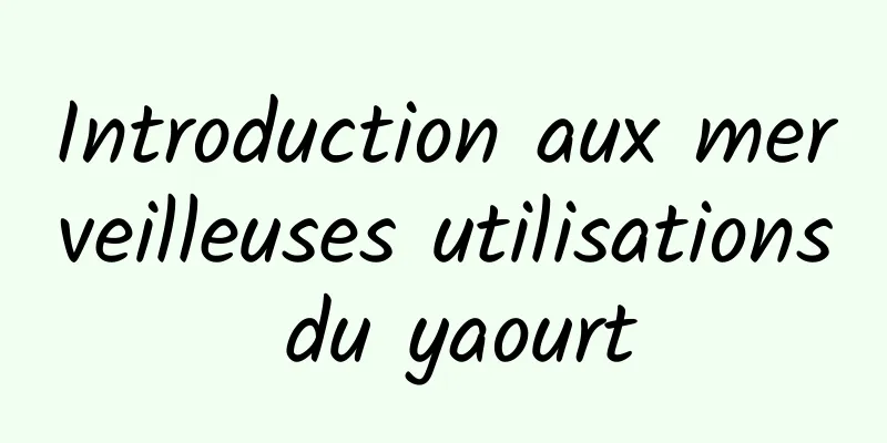 Introduction aux merveilleuses utilisations du yaourt