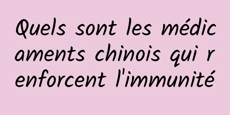 Quels sont les médicaments chinois qui renforcent l'immunité