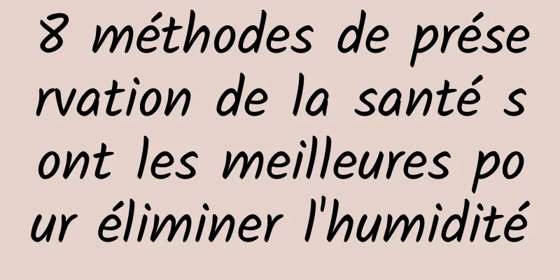 8 méthodes de préservation de la santé sont les meilleures pour éliminer l'humidité