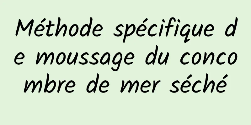 Méthode spécifique de moussage du concombre de mer séché