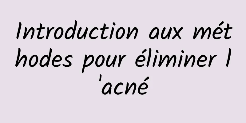 Introduction aux méthodes pour éliminer l'acné