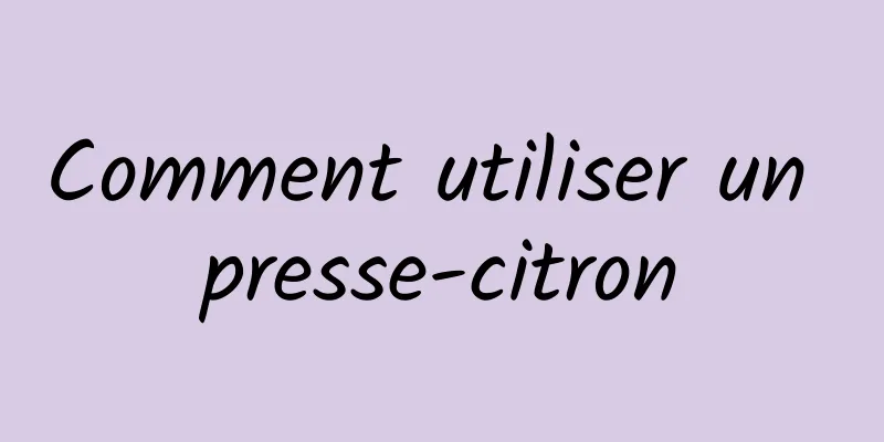 Comment utiliser un presse-citron