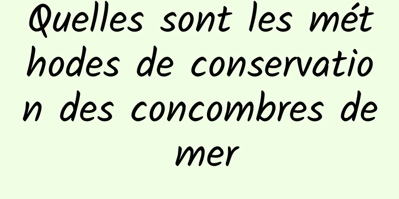 Quelles sont les méthodes de conservation des concombres de mer