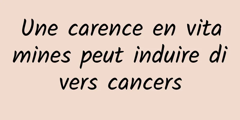 Une carence en vitamines peut induire divers cancers