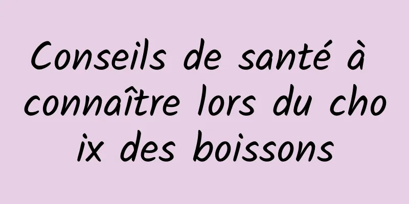 Conseils de santé à connaître lors du choix des boissons