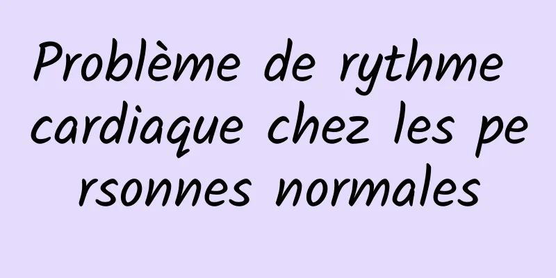 Problème de rythme cardiaque chez les personnes normales