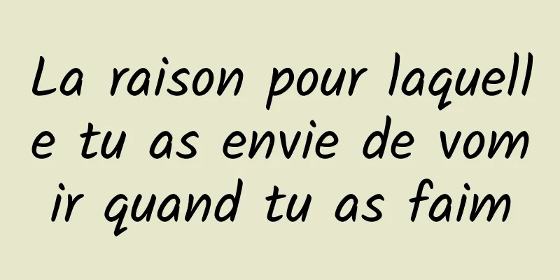 La raison pour laquelle tu as envie de vomir quand tu as faim