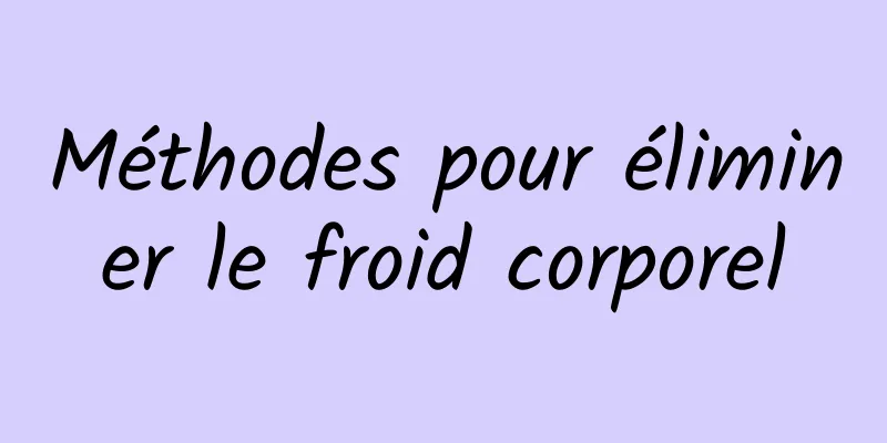 Méthodes pour éliminer le froid corporel