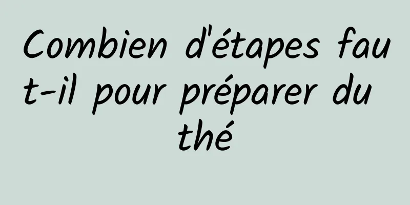 Combien d'étapes faut-il pour préparer du thé