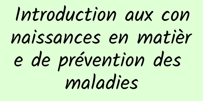 Introduction aux connaissances en matière de prévention des maladies