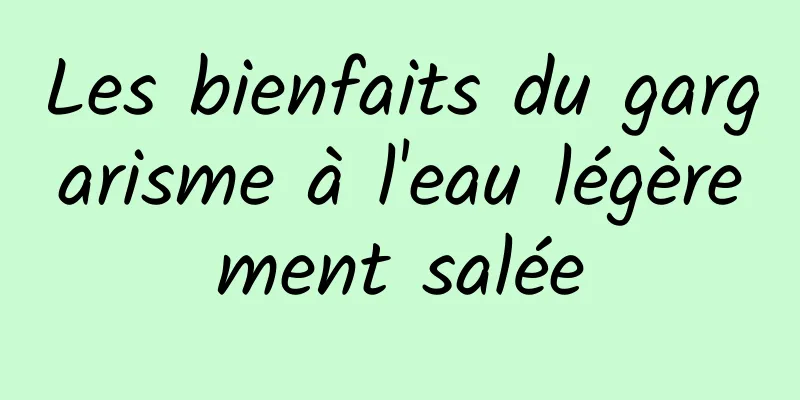 Les bienfaits du gargarisme à l'eau légèrement salée