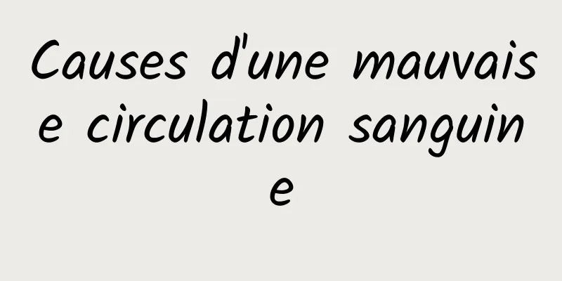 Causes d'une mauvaise circulation sanguine