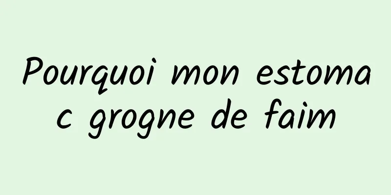 Pourquoi mon estomac grogne de faim