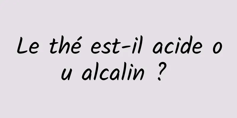 Le thé est-il acide ou alcalin ? 