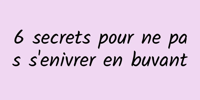 6 secrets pour ne pas s'enivrer en buvant