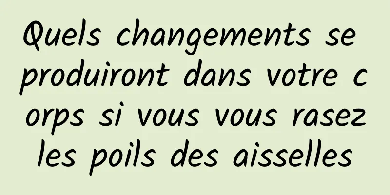 Quels changements se produiront dans votre corps si vous vous rasez les poils des aisselles 