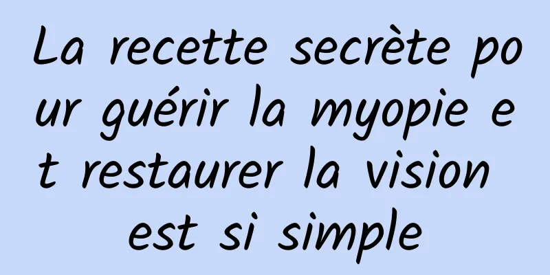 La recette secrète pour guérir la myopie et restaurer la vision est si simple