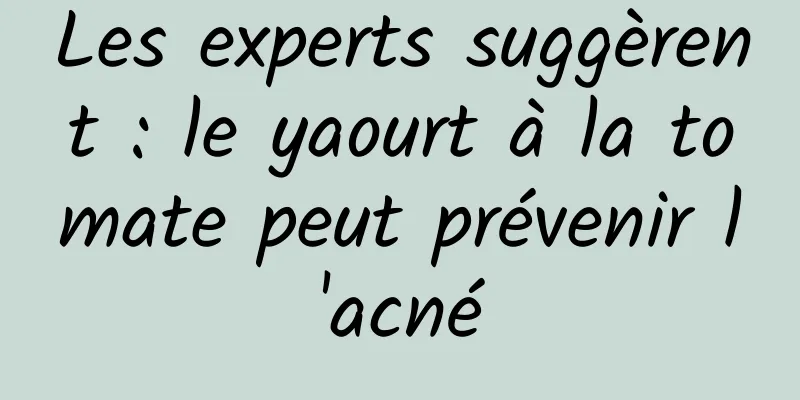 Les experts suggèrent : le yaourt à la tomate peut prévenir l'acné