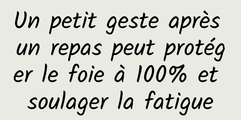 Un petit geste après un repas peut protéger le foie à 100% et soulager la fatigue