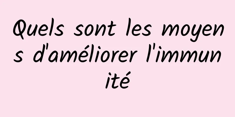 Quels sont les moyens d'améliorer l'immunité