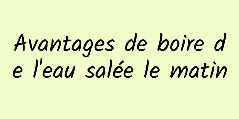 Avantages de boire de l'eau salée le matin