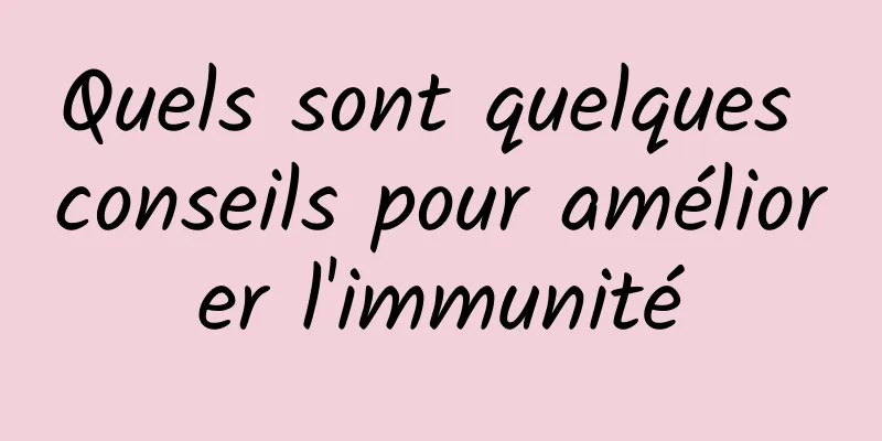 Quels sont quelques conseils pour améliorer l'immunité