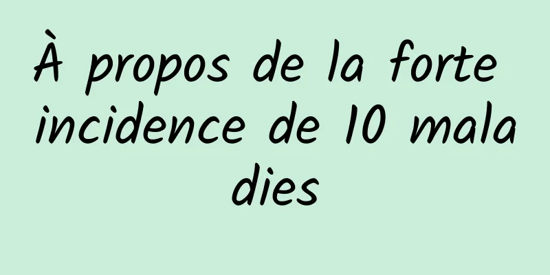 À propos de la forte incidence de 10 maladies