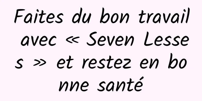 Faites du bon travail avec « Seven Lesses » et restez en bonne santé