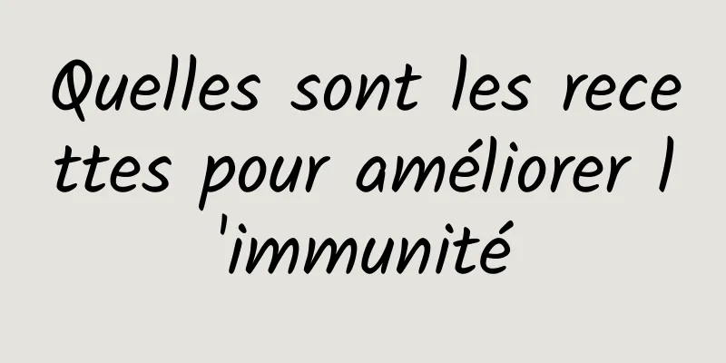 Quelles sont les recettes pour améliorer l'immunité