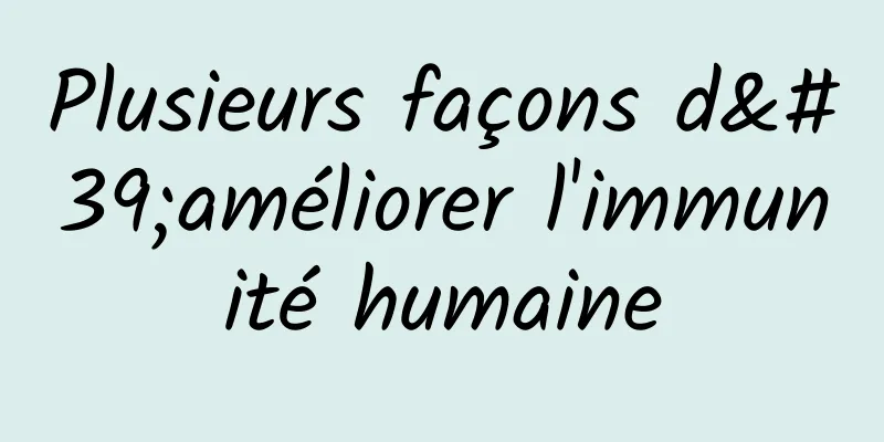 Plusieurs façons d'améliorer l'immunité humaine