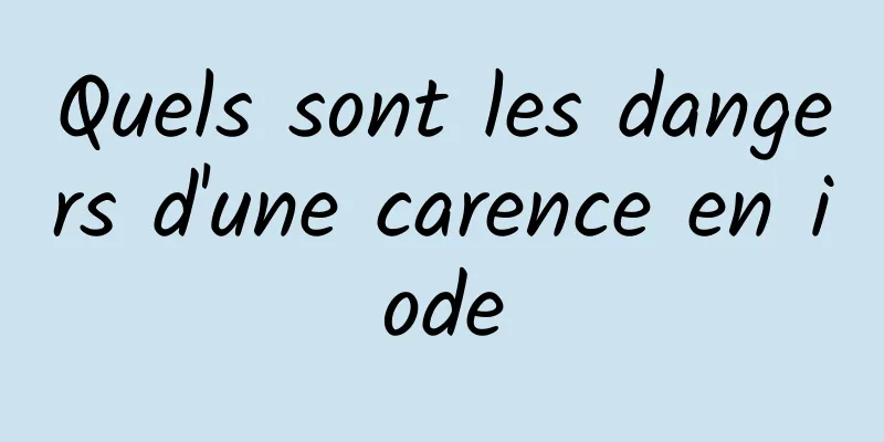 Quels sont les dangers d'une carence en iode