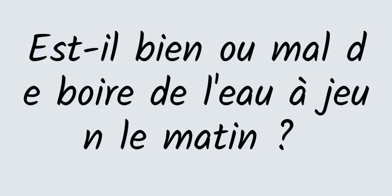 Est-il bien ou mal de boire de l'eau à jeun le matin ? 