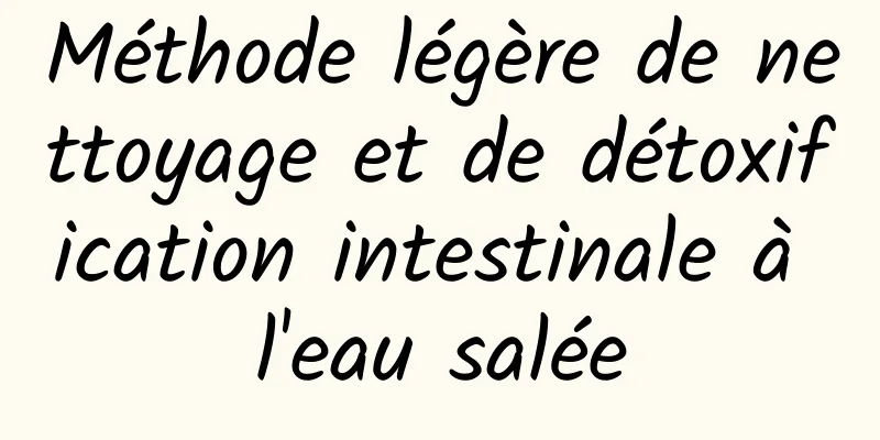 Méthode légère de nettoyage et de détoxification intestinale à l'eau salée