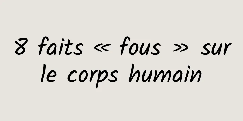 8 faits « fous » sur le corps humain 