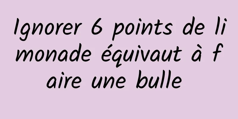 Ignorer 6 points de limonade équivaut à faire une bulle 