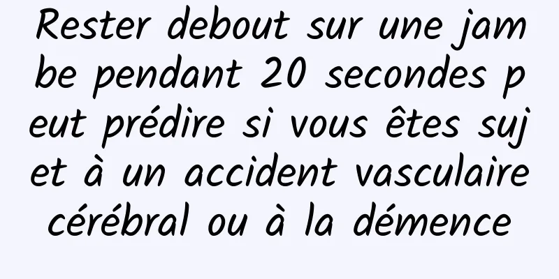 Rester debout sur une jambe pendant 20 secondes peut prédire si vous êtes sujet à un accident vasculaire cérébral ou à la démence 