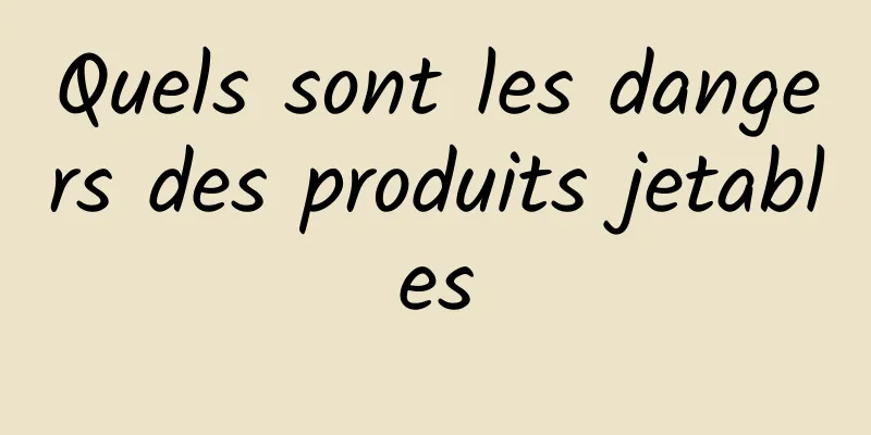 Quels sont les dangers des produits jetables