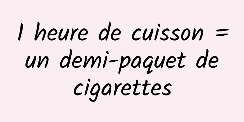 1 heure de cuisson = un demi-paquet de cigarettes