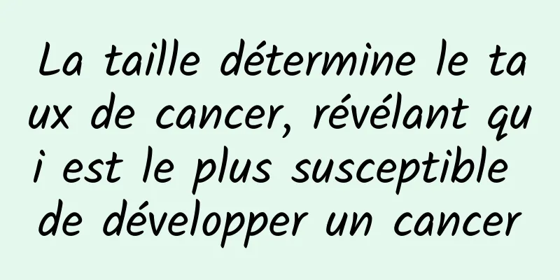 La taille détermine le taux de cancer, révélant qui est le plus susceptible de développer un cancer