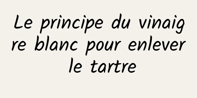 Le principe du vinaigre blanc pour enlever le tartre