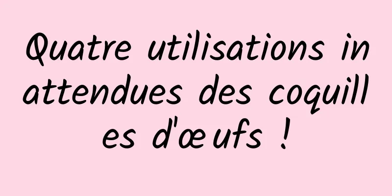 Quatre utilisations inattendues des coquilles d'œufs !