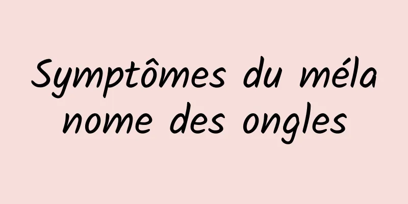 Symptômes du mélanome des ongles