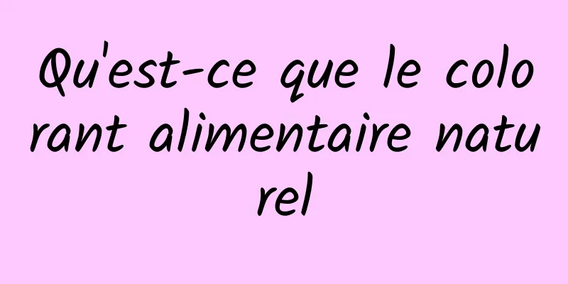 Qu'est-ce que le colorant alimentaire naturel