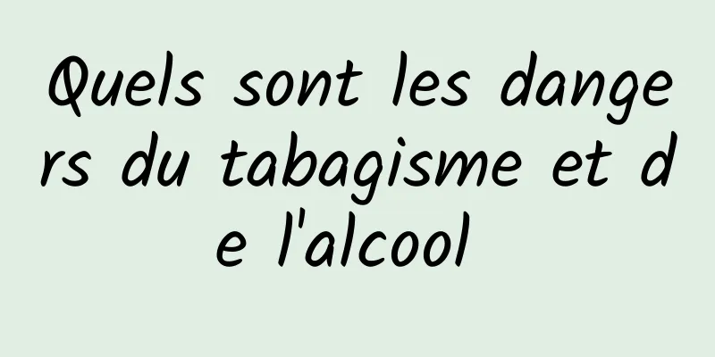 Quels sont les dangers du tabagisme et de l'alcool 